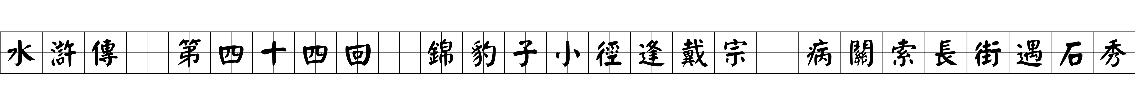 水滸傳 第四十四回 錦豹子小徑逢戴宗 病關索長街遇石秀